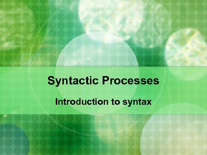 Syntactic Processes Introduction to syntax 