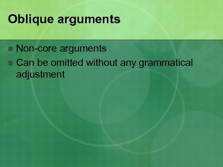 Oblique arguments Non-core arguments n Can be omitted without any grammatical adjustment n 