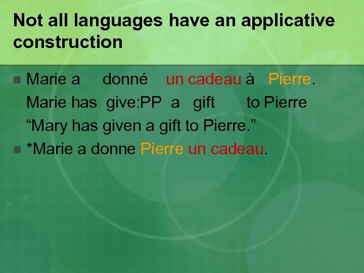 Not all languages have an applicative construction Marie a donné un cadeau à Pierre.