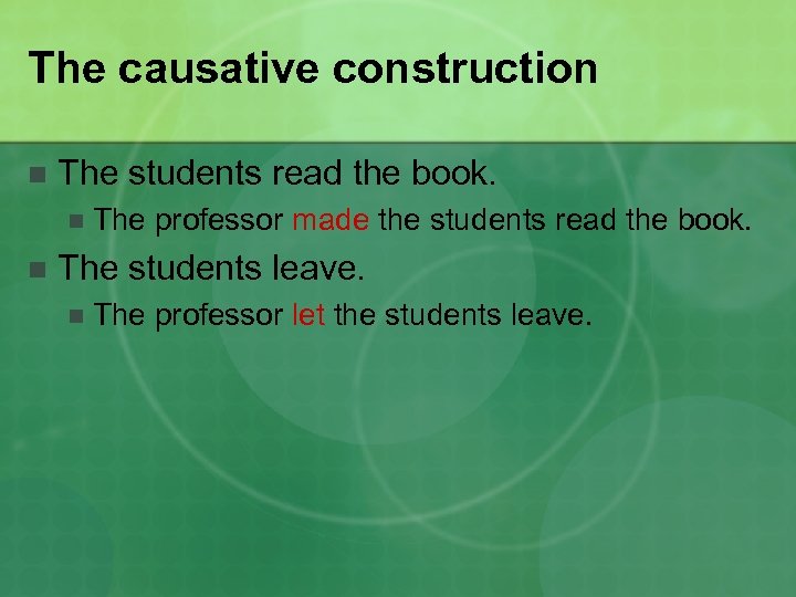 The causative construction n The students read the book. n n The professor made