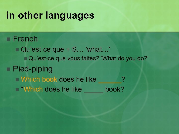 in other languages n French n Qu’est-ce que + S… ‘what…’ n Qu’est-ce n