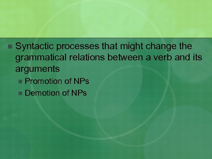 n Syntactic processes that might change the grammatical relations between a verb and its