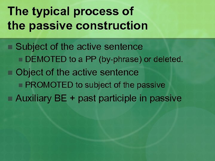 The typical process of the passive construction n Subject of the active sentence n