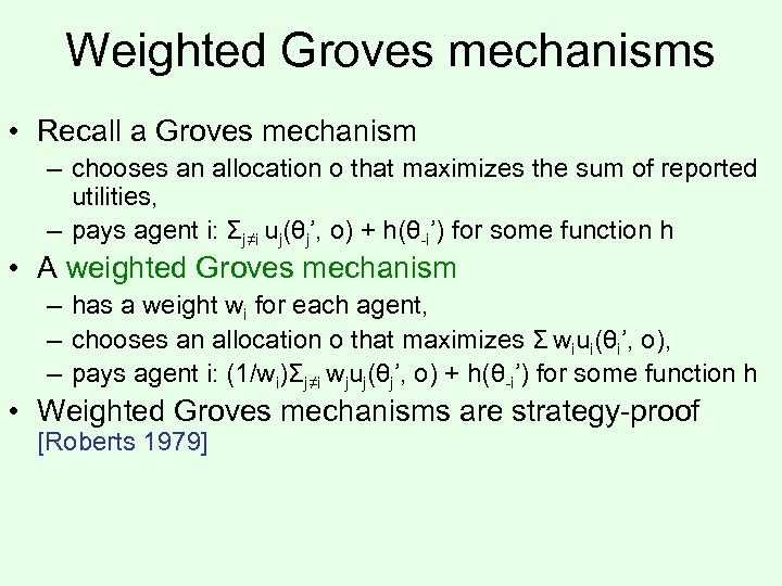 Weighted Groves mechanisms • Recall a Groves mechanism – chooses an allocation o that