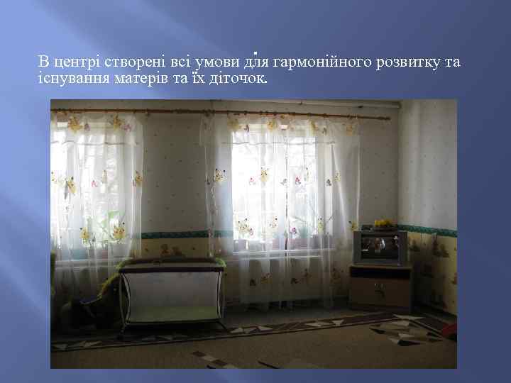 . В центрі створені всі умови для гармонійного розвитку та існування матерів та їх