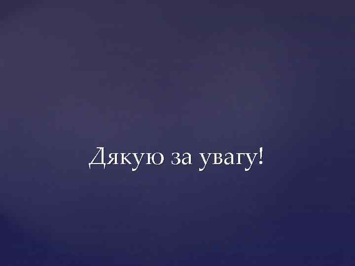 Дякую за увагу! 