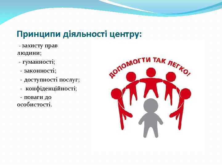Принципи діяльності центру: - захисту прав людини; - гуманності; - законності; - доступності послуг;