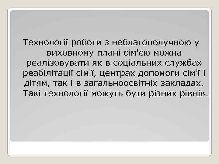 Технології роботи з неблагополучною у виховному плані сім'єю можна реалізовувати як в соціальних службах