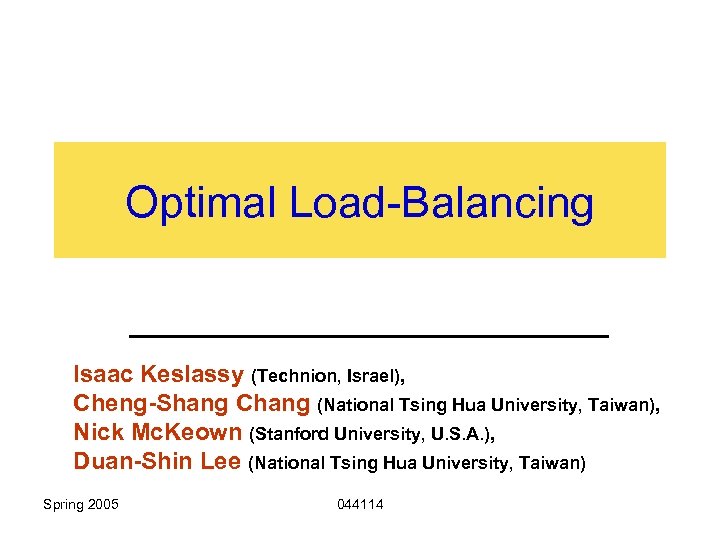 Optimal Load-Balancing Isaac Keslassy (Technion, Israel), Cheng-Shang Chang (National Tsing Hua University, Taiwan), Nick