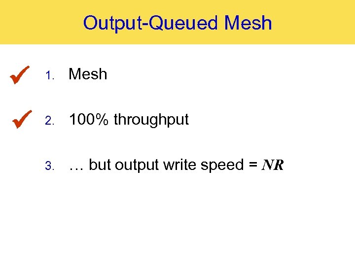 Output-Queued Mesh 1. Mesh 2. 100% throughput 3. … but output write speed =
