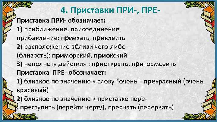 4. Приставки ПРИ-, ПРЕПриставка ПРИ- обозначает: 1) приближение, присоединение, прибавление: приехать, приклеить 2) расположение