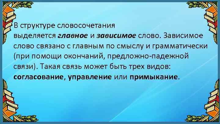 В структуре словосочетания выделяется главное и зависимое слово. Зависимое слово связано с главным по