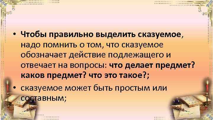  • Чтобы правильно выделить сказуемое, надо помнить о том, что сказуемое обозначает действие