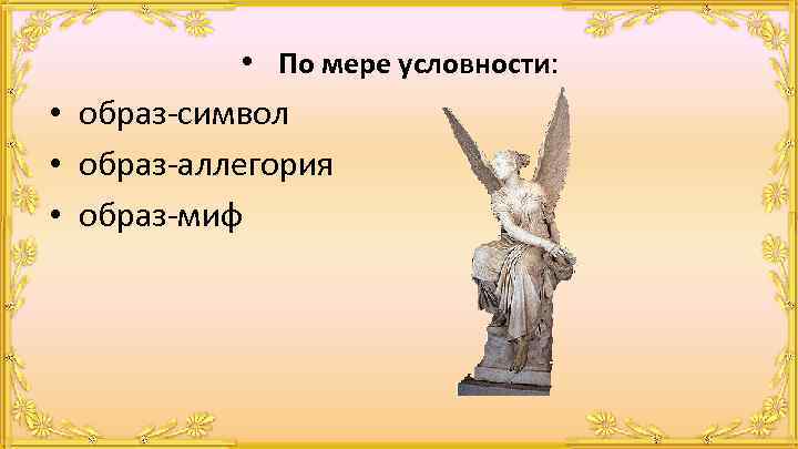  • По мере условности: • образ-символ • образ-аллегория • образ-миф 