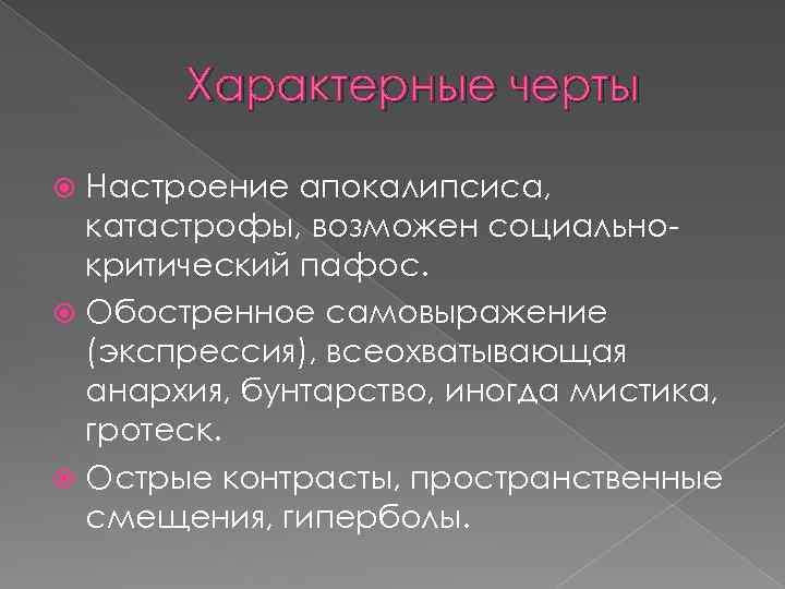 Характерные черты Настроение апокалипсиса, катастрофы, возможен социальнокритический пафос. Обостренное самовыражение (экспрессия), всеохватывающая анархия, бунтарство,