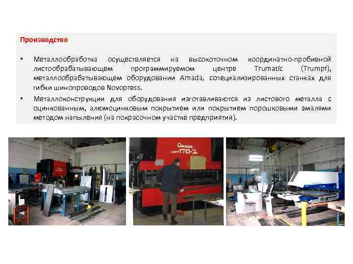 Производство • • Металлообработка осуществляется на высокоточном координатно-пробивной листообрабатывающем программируемом центре Trumatic (Trumpf), металлообрабатывающем