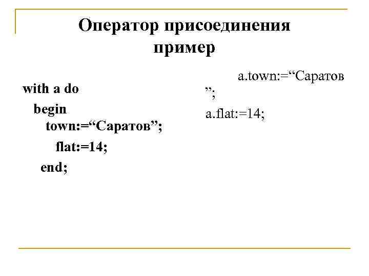Оператор присоединения пример with a do begin town: =“Саратов”; flat: =14; end; a. town: