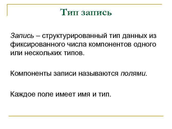 Тип запись Запись – структурированный тип данных из фиксированного числа компонентов одного или нескольких