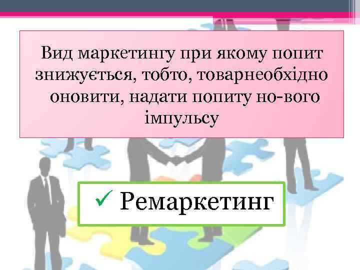Вид маркетингу при якому попит знижується, тобто, товарнеобхідно оновити, надати попиту но вого імпульсу