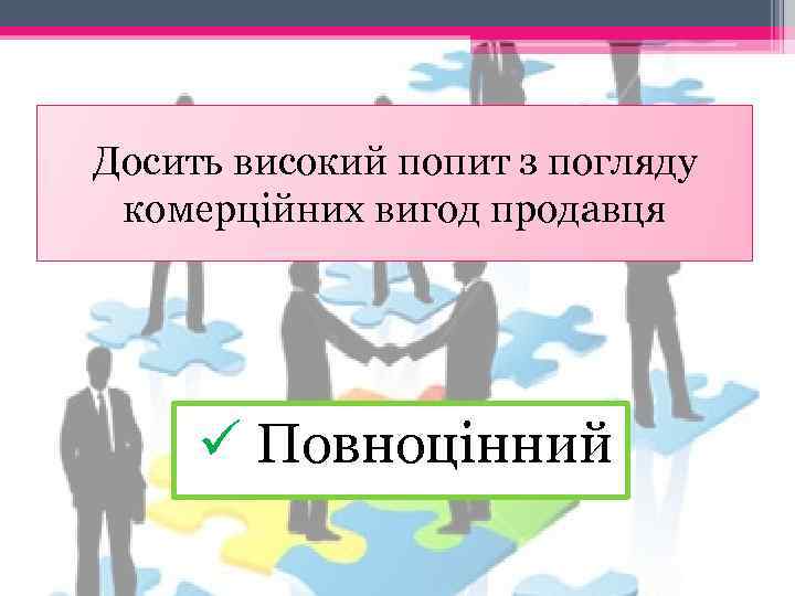 Досить високий попит з погляду комерційних вигод продавця ü Повноцінний 
