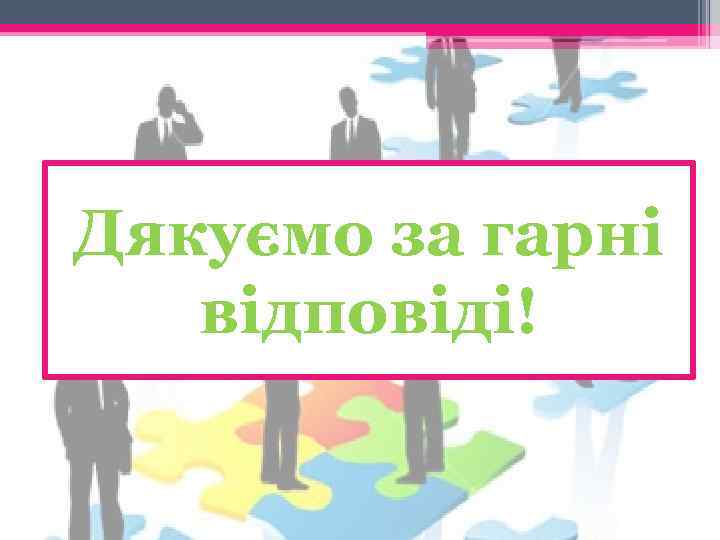 Дякуємо за гарні відповіді! 