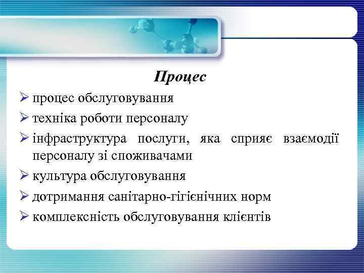 Процес Ø процес обслуговування Ø техніка роботи персоналу Ø інфраструктура послуги, яка сприяє взаємодії