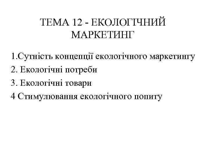 ТЕМА 12 - ЕКОЛОГІЧНИЙ МАРКЕТИНГ 1. Сутність концепції екологічного маркетингу 2. Екологічні потреби 3.