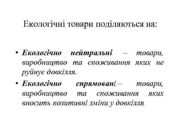 Екологічні товари поділяються на: • Екологічно нейтральні – товари, виробництво та споживання яких не