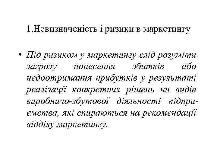 1. Невизначеність і ризики в маркетингу • Під ризиком у маркетингу слід розуміти загрозу