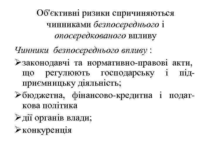 Об'єктивні ризики спричиняються чинниками безпосереднього і опосередкованого впливу Чинники безпосереднього впливу : Ø законодавчі