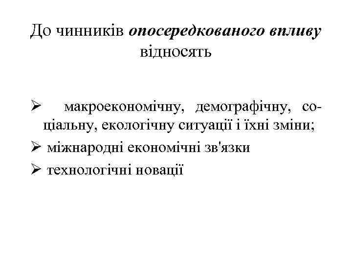 До чинників опосередкованого впливу відносять Ø макроекономічну, демографічну, со ціальну, екологічну ситуації і їхні