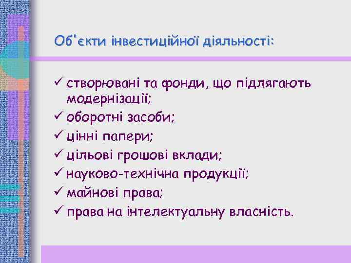 Об'єкти інвестиційної діяльності: ü створювані та фонди, що підлягають модернізації; ü оборотні засоби; ü