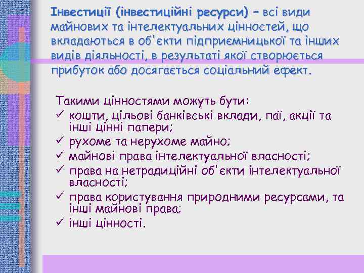 Інвестиції (інвестиційні ресурси) – всі види майнових та інтелектуальних цінностей, що вкладаються в об'єкти