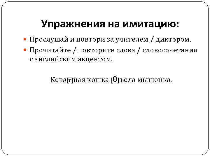 Упражнения на имитацию: Прослушай и повтори за учителем / диктором. Прочитайте / повторите слова