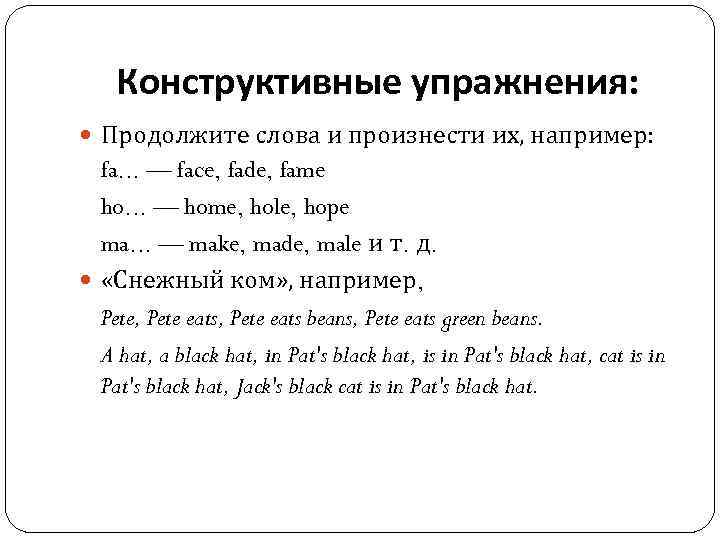 Конструктивные упражнения: Продолжите слова и произнести их, например: fa. . . — face, fade,