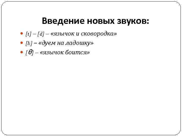 Введение новых звуков: [t] – [d] – «язычок и сковородка» [h] – «дуем на