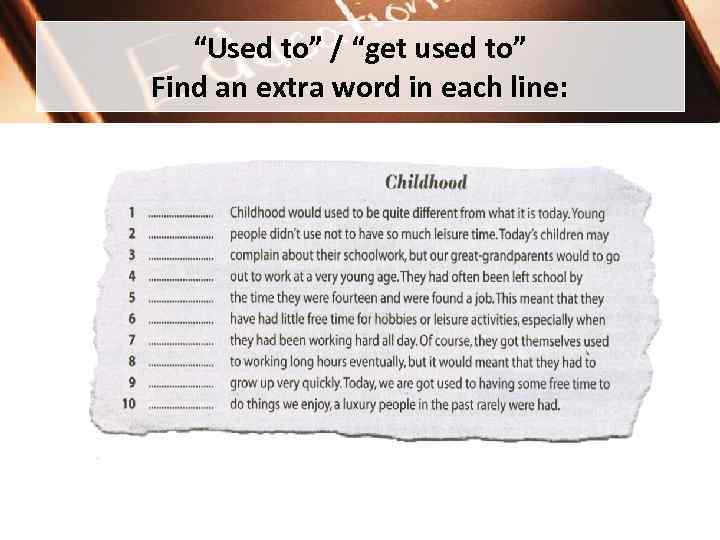 Use enjoy. Used to get used to. Childhood used to be quite different from what it is today young people didn't use to enjoy ответы. Extra Words в английском. Find the Extra Word in each line.