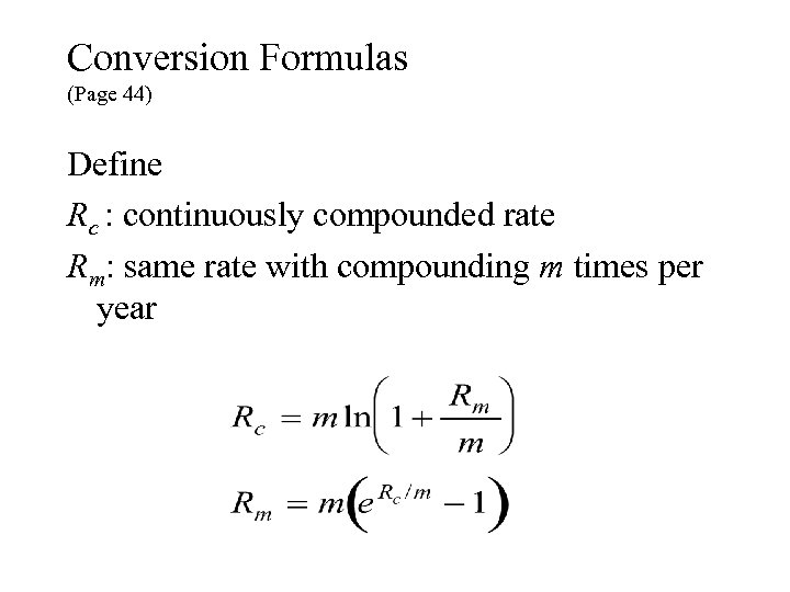 Conversion Formulas (Page 44) Define Rc : continuously compounded rate Rm: same rate with