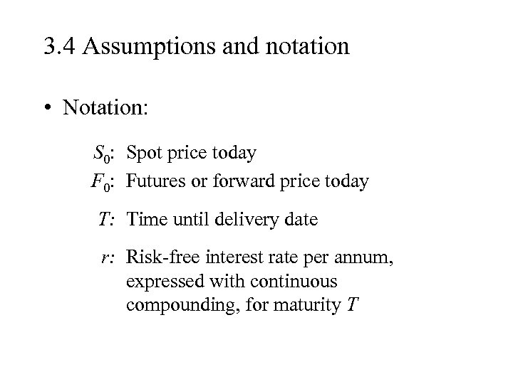 3. 4 Assumptions and notation • Notation: S 0: Spot price today F 0: