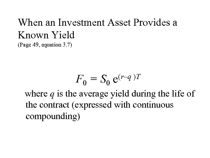 When an Investment Asset Provides a Known Yield (Page 49, equation 3. 7) F