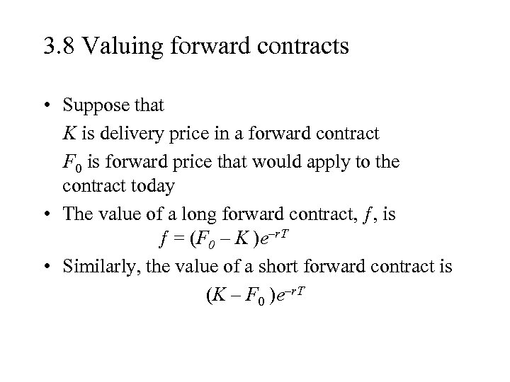 3. 8 Valuing forward contracts • Suppose that K is delivery price in a