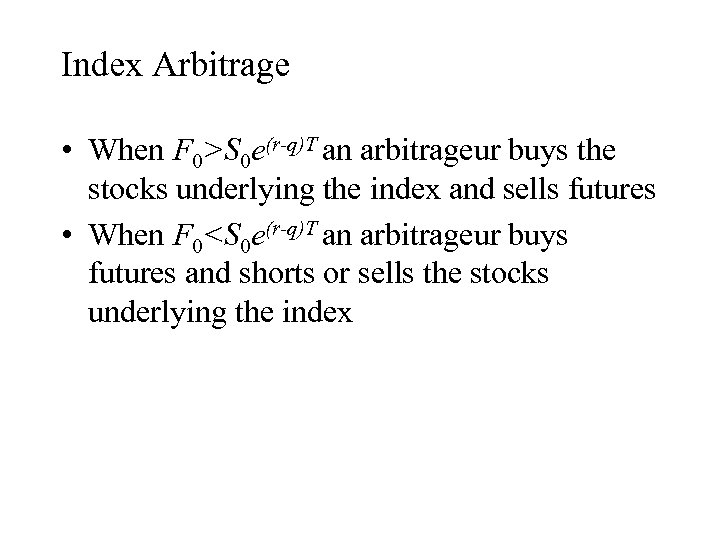 Index Arbitrage • When F 0>S 0 e(r-q)T an arbitrageur buys the stocks underlying