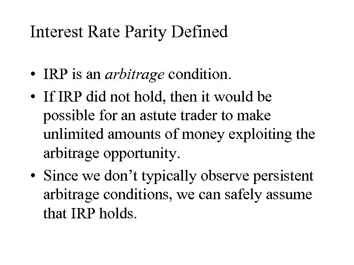 Interest Rate Parity Defined • IRP is an arbitrage condition. • If IRP did