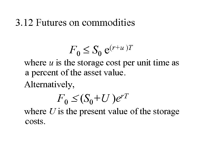 3. 12 Futures on commodities F 0 S 0 e(r+u )T where u is