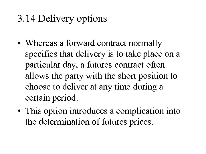 3. 14 Delivery options • Whereas a forward contract normally specifies that delivery is