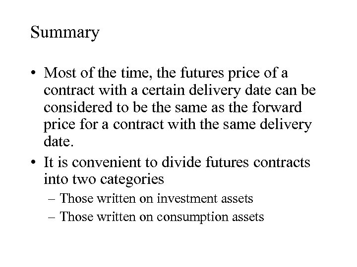 Summary • Most of the time, the futures price of a contract with a