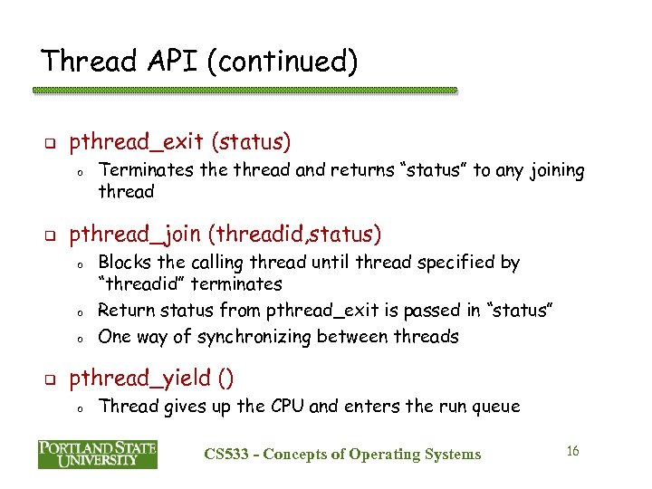 Thread API (continued) q pthread_exit (status) o q pthread_join (threadid, status) o o o