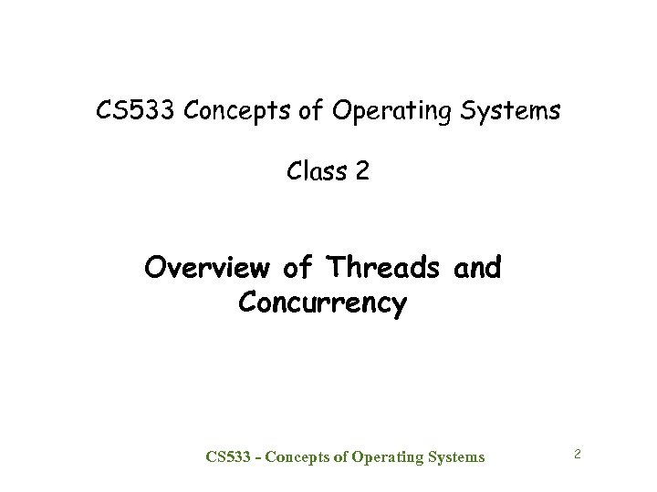 CS 533 Concepts of Operating Systems Class 2 Overview of Threads and Concurrency CS