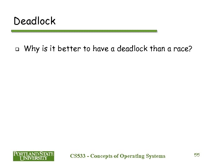 Deadlock q Why is it better to have a deadlock than a race? CS