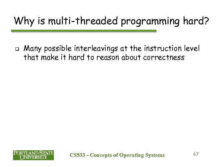Why is multi-threaded programming hard? q Many possible interleavings at the instruction level that